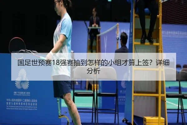 国足世预赛18强赛抽到怎样的小组才算上签？详细分析