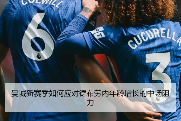 曼城新赛季如何应对德布劳内年龄增长的中场阻力
